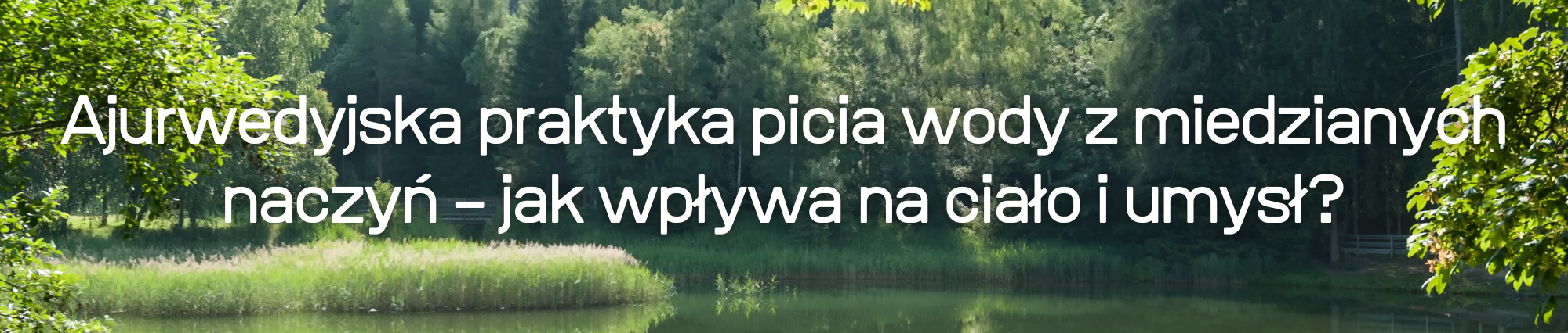 Ajurwedyjska praktyka picia wody z miedzianych naczyń – jak wpływa na ciało i umysł?